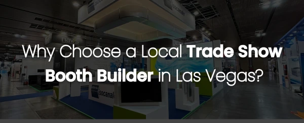 Why Choose a Local Trade Show Booth Builder in Las Vegas?