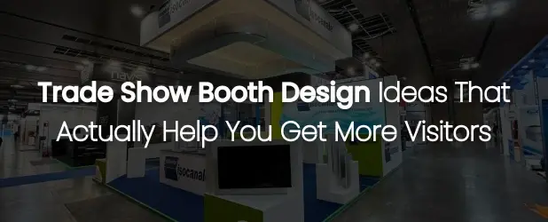 Trade Show Booth Design Ideas That Actually Help You Get More Visitors